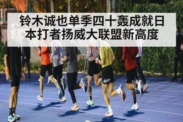 铃木诚也单季四十轰成就日本打者扬威大联盟新高度